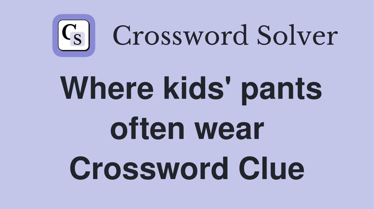 Where kids' pants often wear Crossword Clue Answers Crossword Solver